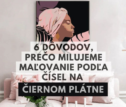 Maľovanie podľa čísel na čiernom plátne 6 dôvodov, prečo začať